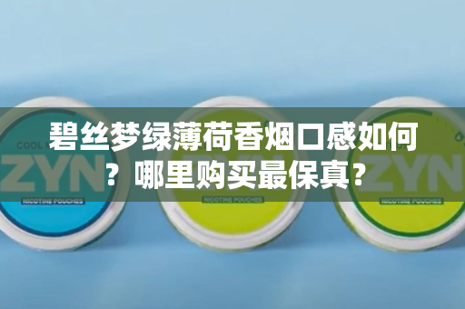 碧丝梦绿薄荷香烟口感如何？哪里购买最保真？